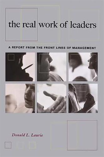 Cover image for The Real Work of Leaders: A Report from the Front Lines of Management