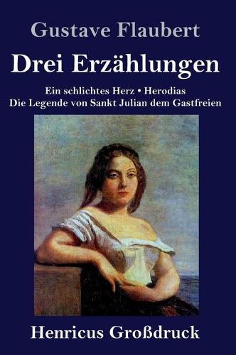 Cover image for Drei Erzahlungen (Grossdruck): Ein schlichtes Herz / Die Legende von Sankt Julian dem Gastfreien / Herodias