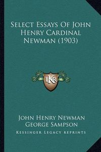 Cover image for Select Essays of John Henry Cardinal Newman (1903) Select Essays of John Henry Cardinal Newman (1903)