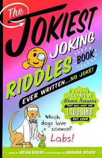 Cover image for The Jokiest Joking Riddles Book Ever Written . . . No Joke!: 1,001 All-New Brain Teasers That Will Keep You Laughing Out Loud