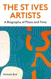 Cover image for The St Ives Artists: New Edition: A Biography of Place and Time