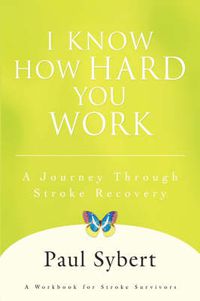 Cover image for I Know How Hard You Work: A Journey Through Stroke Recovery