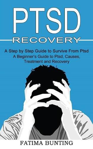Cover image for Ptsd Recovery: A Step by Step Guide to Survive From Ptsd (A Beginner's Guide to Ptsd, Causes, Treatment and Recovery)