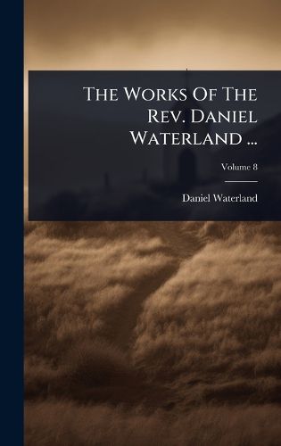 Cover image for The Works Of The Rev. Daniel Waterland ...