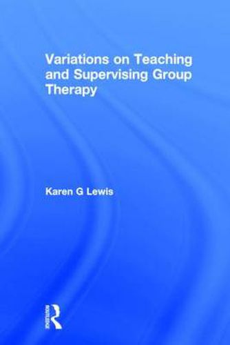 Variations on Teaching and Supervising Group Therapy