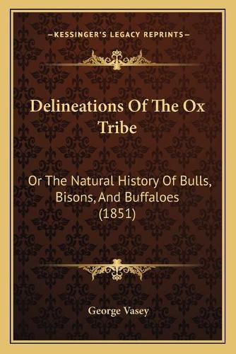 Cover image for Delineations of the Ox Tribe: Or the Natural History of Bulls, Bisons, and Buffaloes (1851)