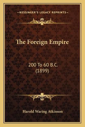 Cover image for The Foreign Empire: 200 to 60 B.C. (1899)