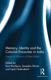 Cover image for Memory, Identity and the Colonial Encounter in India: Essays in Honour of Peter Robb