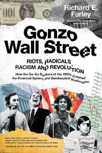 Cover image for Gonzo Wall Street: RIOTS, RADICALS, RACISM AND REVOLUTION: How the Go-Go Bankers of the 1960s Crashed the Financial System and Bamboozled Washington