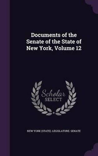 Cover image for Documents of the Senate of the State of New York, Volume 12