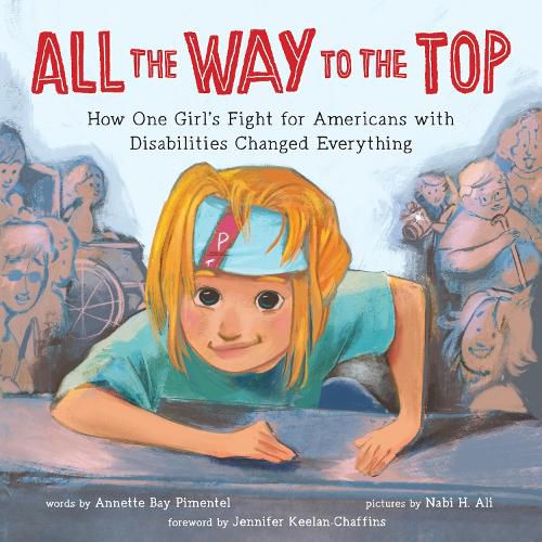 Cover image for All the Way to the Top: How One Girl's Fight for Americans with Disabilities Changed Everything