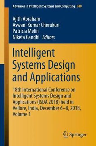 Cover image for Intelligent Systems Design and Applications: 18th International Conference on Intelligent Systems Design and Applications (ISDA 2018) held in Vellore, India, December 6-8, 2018, Volume 1