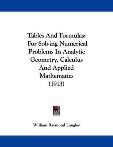 Cover image for Tables and Formulas: For Solving Numerical Problems in Analytic Geometry, Calculus and Applied Mathematics (1913)