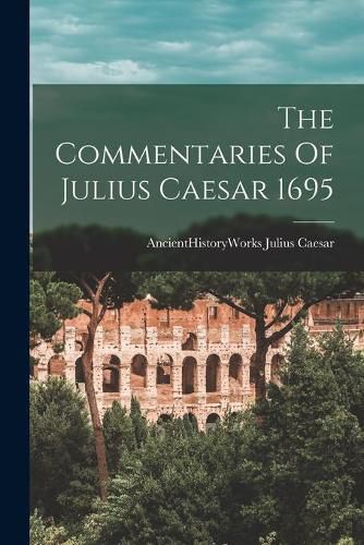 Cover image for The Commentaries Of Julius Caesar 1695