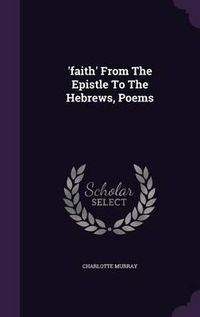 Cover image for 'Faith' from the Epistle to the Hebrews, Poems