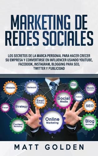 Marketing de redes sociales: Los secretos de la marca personal para hacer crecer su empresa y convertirse en influencer usando YouTube, Facebook, Instagram, Blogging para SEO, Twitter y Publicidad