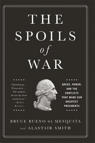 The Spoils of War: Greed, Power, and the Conflicts That Made Our Greatest Presidents