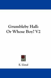 Cover image for Grumbleby Hall: Or Whose Boy? V2