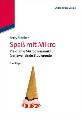 Cover image for Spass Mit Mikro: Praktische Mikrooekonomik Fur (Ver)Zweifelnde Studierende