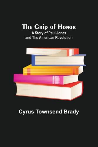 The Grip of Honor: A Story of Paul Jones and the American Revolution