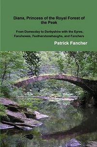Cover image for Diana, Princess of the Royal Forest of the Peak; From Domesday to Derbyshire with the Eyres, Fanshawes, Featherstonehaughs, and Fanchers