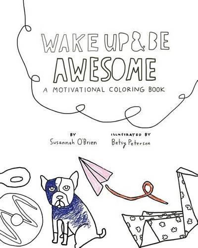 Cover image for Wake Up And Be Awesome: A Motivational Coloring Book