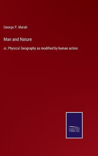 Man and Nature: or, Physical Geography as modified by human action