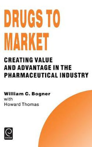 Cover image for Drugs to Market: Creating Value and Advantage in the Pharmaceutical Industry