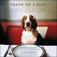 Cover image for Throw Me a Bone: 50 Healthy, Canine Taste-Tested Recipes for Snacks, Meals, and Treats