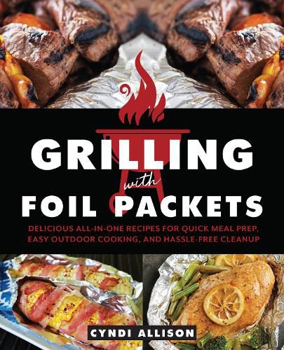 Cover image for Grilling With Foil Packets: Delicious All-in-One Recipes for Quick Meal Prep, Easy Outdoor Cooking, and Hassle-Free Cleanup