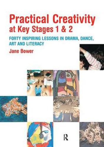 Cover image for Practical Creativity at Key Stages 1 & 2: 40 Inspiring Lessons in Drama, Dance, Art and Literacy