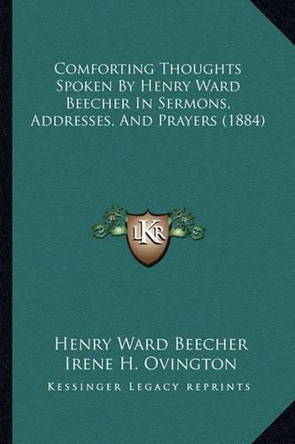 Cover image for Comforting Thoughts Spoken by Henry Ward Beecher in Sermons, Addresses, and Prayers (1884)