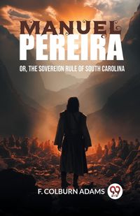 Cover image for Manuel Pereira Or, The Sovereign Rule of South Carolina