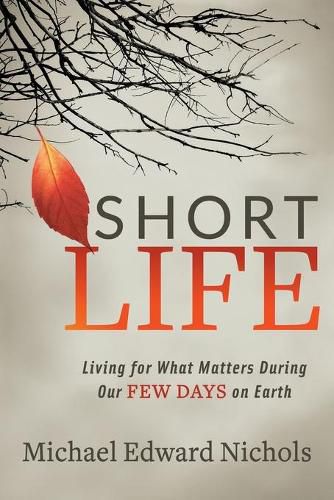 Cover image for Short Life: Living for What Matters During our Few Days on Earth