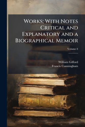 Cover image for Works; With Notes Critical and Explanatory and a Biographical Memoir