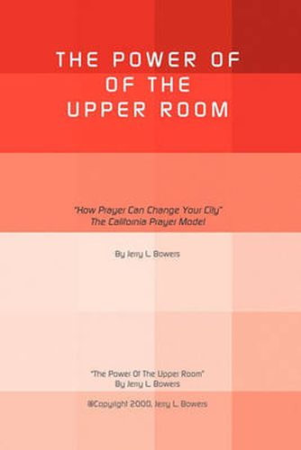 Cover image for The Power of the Upper Room: How Prayer Can Change Your City  the California Prayer Model