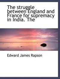 Cover image for The Struggle Between England and France for Supremacy in India. The