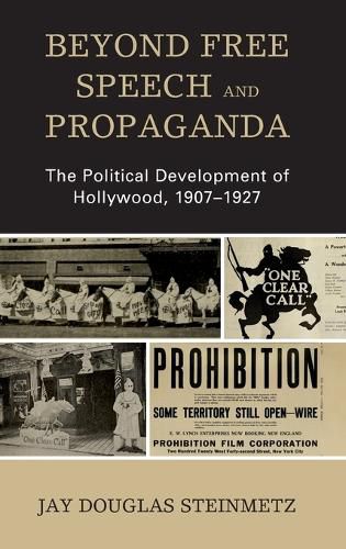 Cover image for Beyond Free Speech and Propaganda: The Political Development of Hollywood, 1907-1927