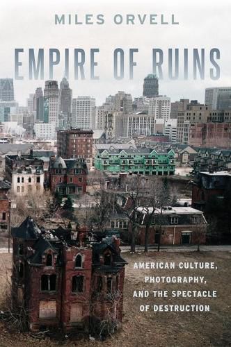 Cover image for Empire of Ruins: American Culture, Photography, and the Spectacle of Destruction