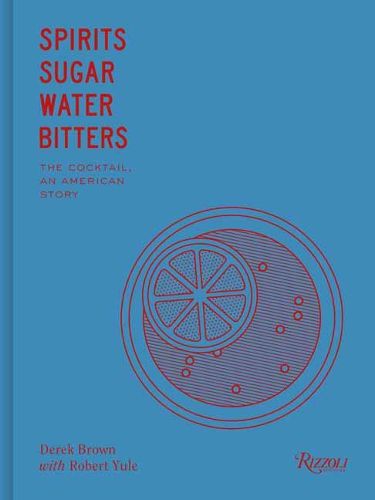 Cover image for Spirits Sugar Water Bitters: The Cocktail, An American Story