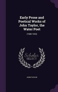 Cover image for Early Prose and Poetical Works of John Taylor, the Water Poet: (1580-1653)