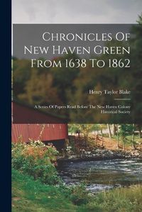 Cover image for Chronicles Of New Haven Green From 1638 To 1862