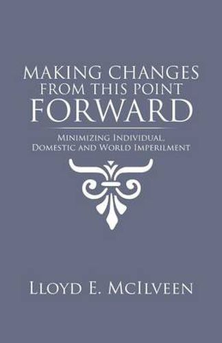Cover image for Making Changes from This Point Forward: Minimizing Individual, Domestic and World Imperilment