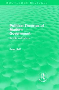 Cover image for Political Theories of Modern Government (Routledge Revivals): Its Role and Reform