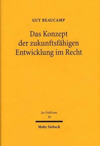 Cover image for Das Konzept der zukunftsfahigen Entwicklung im Recht: Untersuchungen zur voelkerrechtlichen, europarechtlichen, verfassungsrechtlichen und verwaltungsrechtlichen Relevanz eines neuen politischen Leitbildes