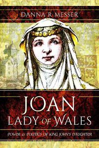 Cover image for Joan, Lady of Wales: Power and Politics of King John's Daughter