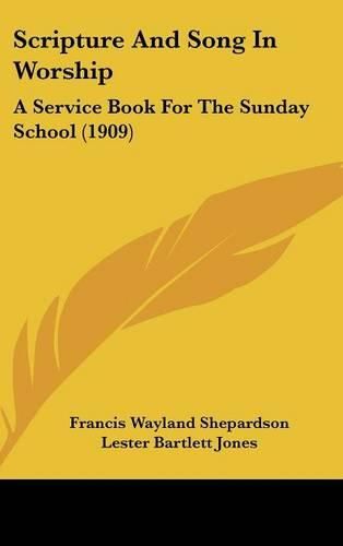 Cover image for Scripture and Song in Worship: A Service Book for the Sunday School (1909)