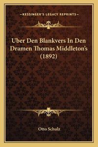 Cover image for Uber Den Blankvers in Den Dramen Thomas Middleton's (1892)