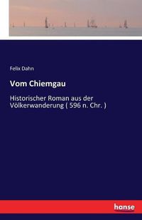 Cover image for Vom Chiemgau: Historischer Roman aus der Voelkerwanderung ( 596 n. Chr. )