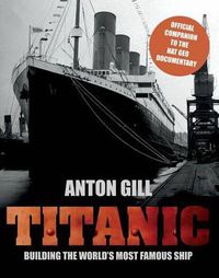 Cover image for Titanic: Building The World's Most Famous Ship